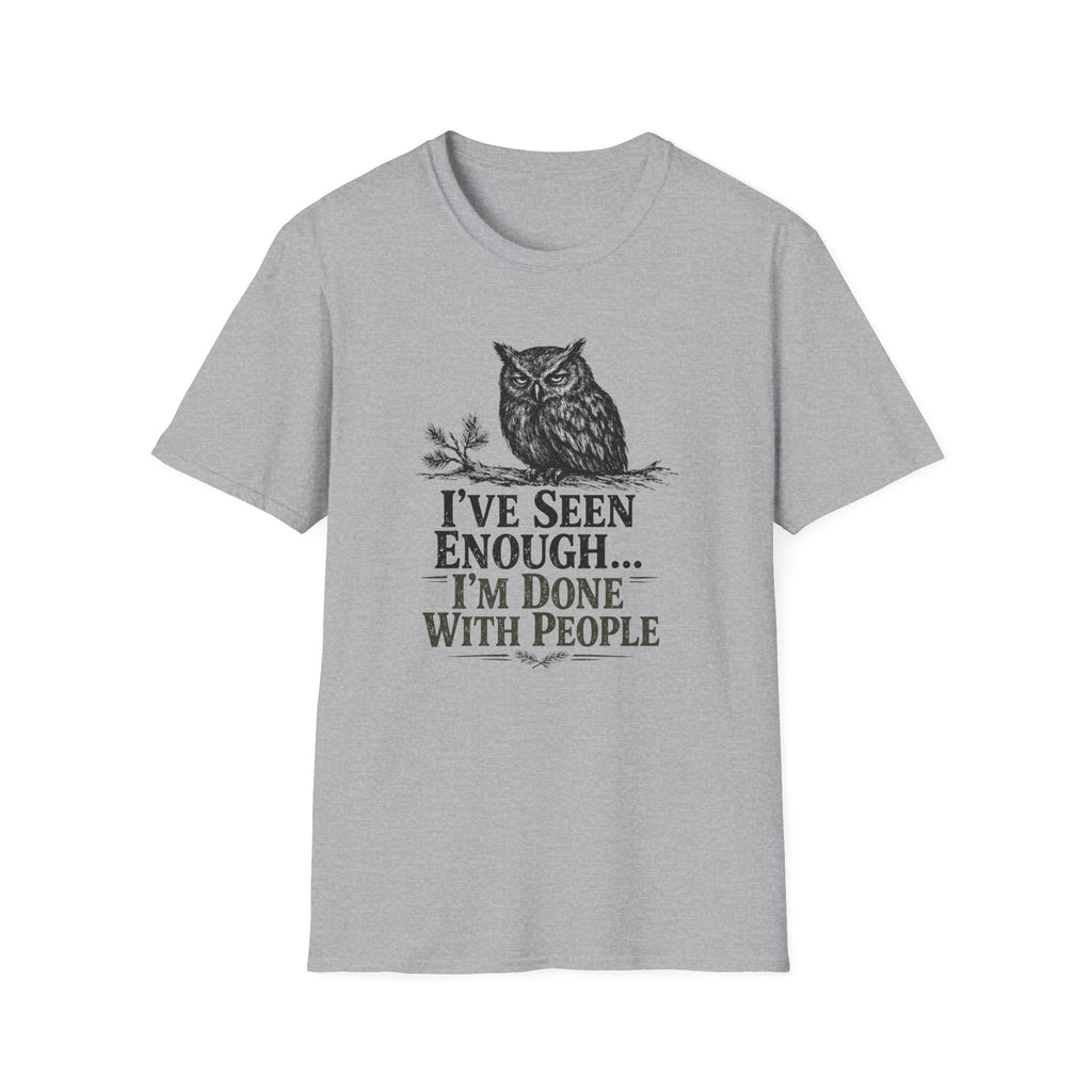 I've Seen Enough...I'm Done With People T-Shirt