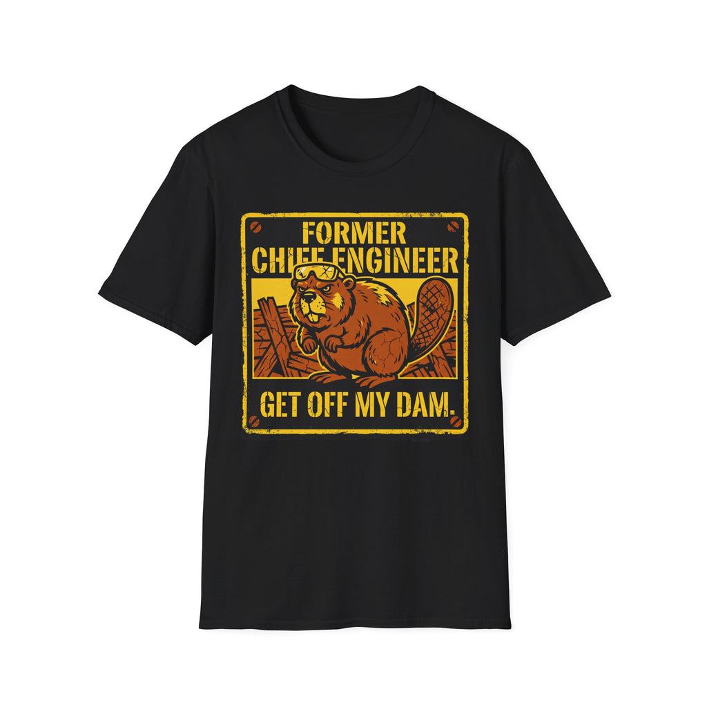 Former Chief Engineer...Get Off My Dam T-Shirt