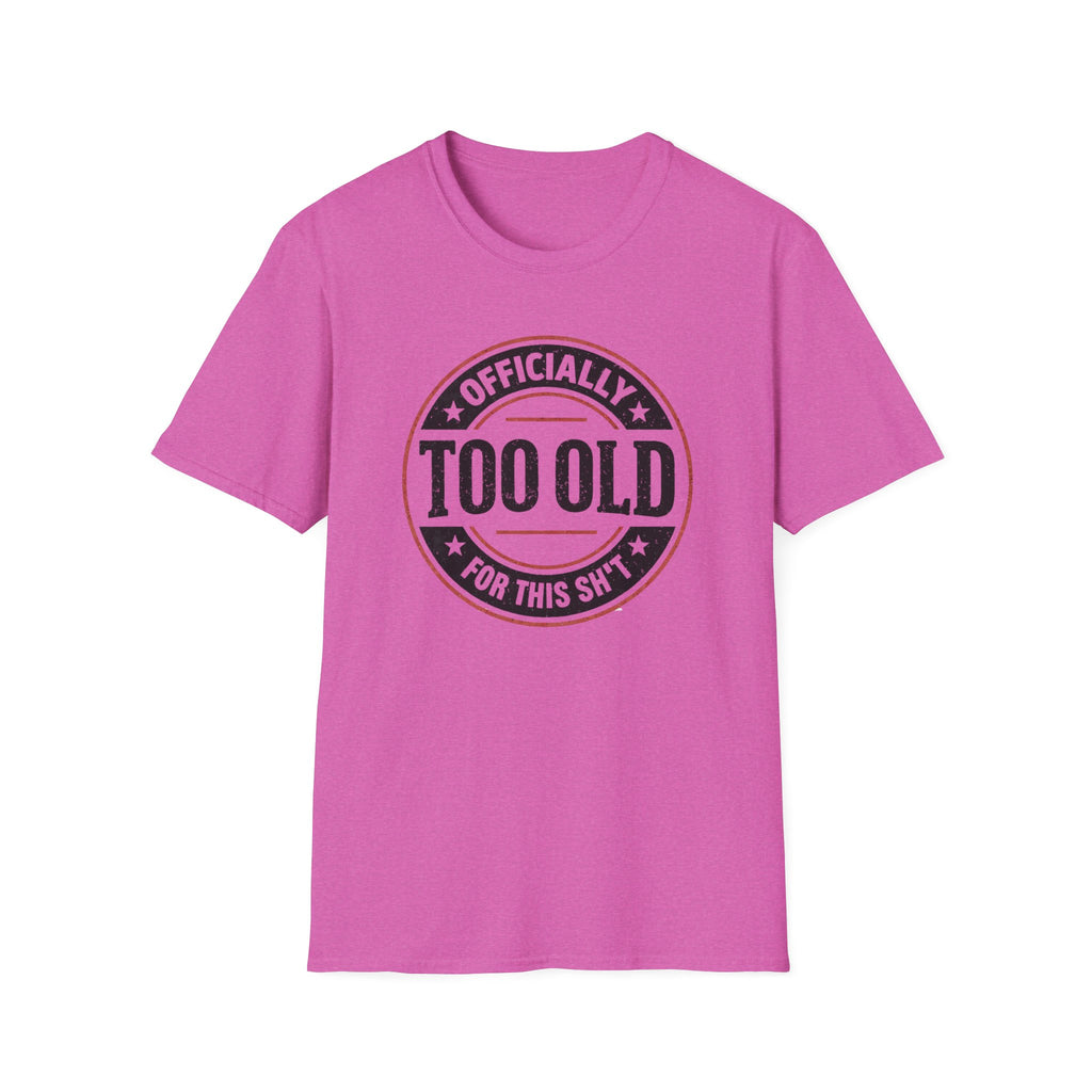 Officially Too Old For This Sh't T-Shirt
