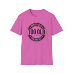 Officially Too Old For This Sh't T-Shirt