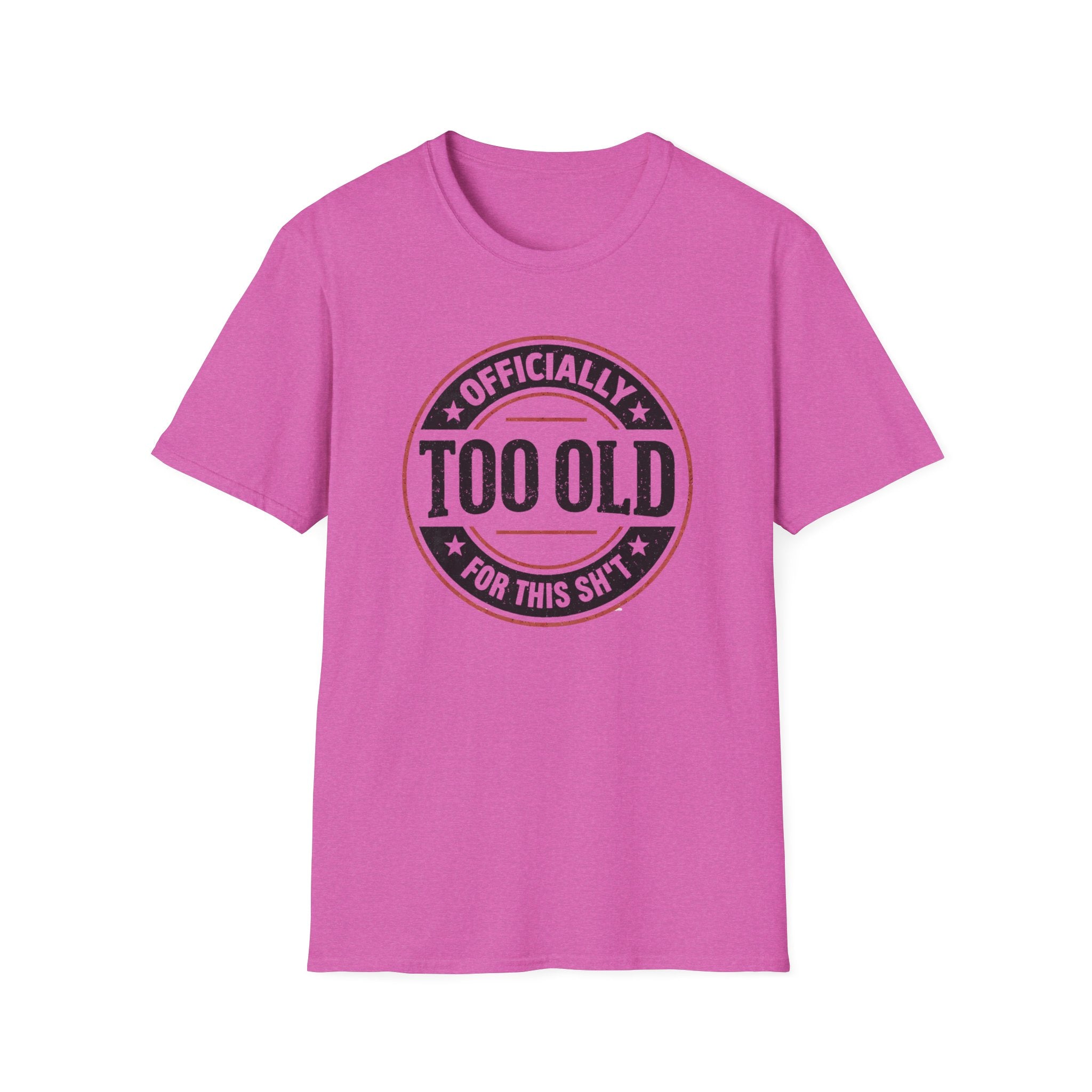 Officially Too Old For This Sh't T-Shirt