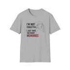 I'm Not Forgetful...I Just Have Too Many Memories T-Shirt