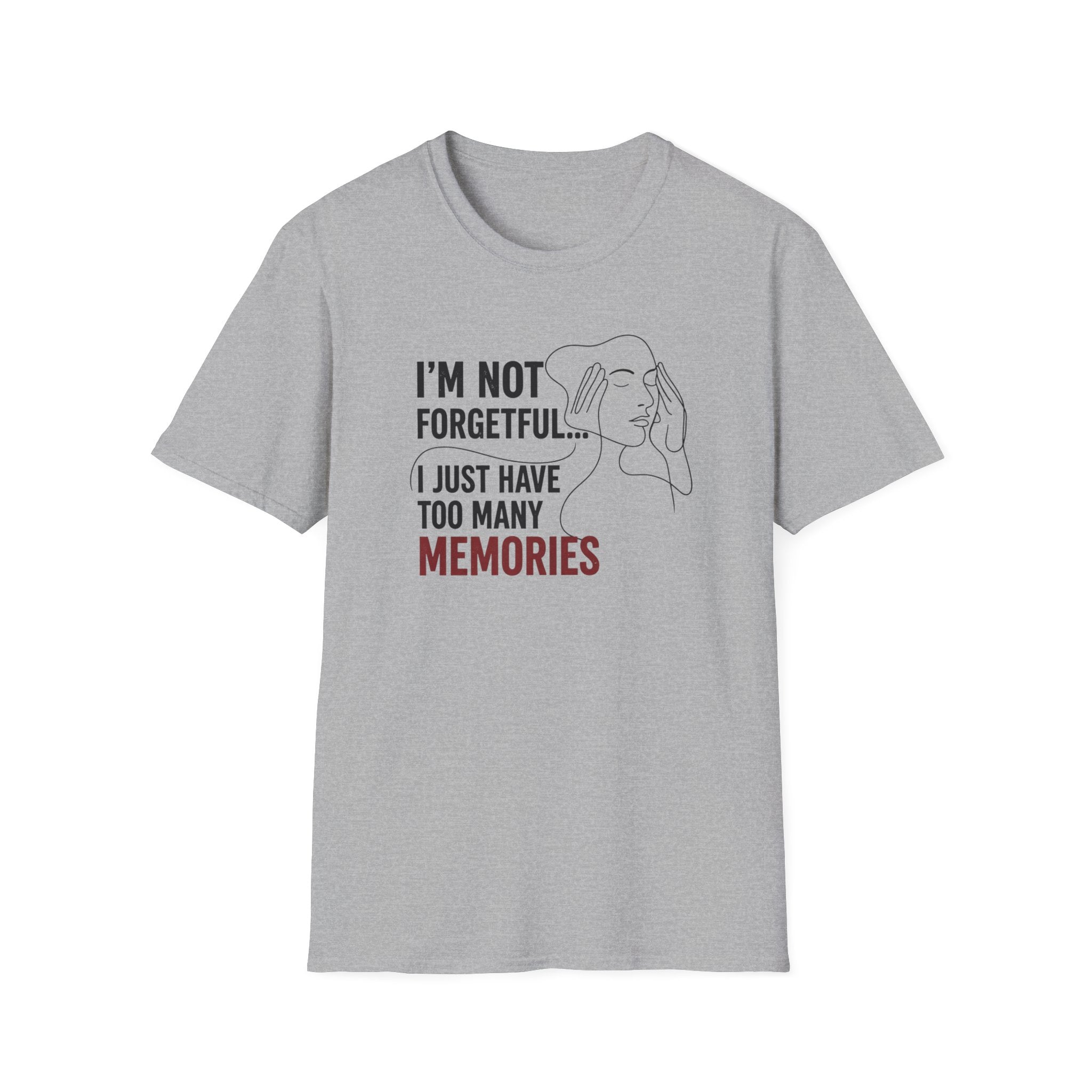 I'm Not Forgetful...I Just Have Too Many Memories T-Shirt