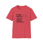 I'm Not Forgetful...I Just Have Too Many Memories T-Shirt