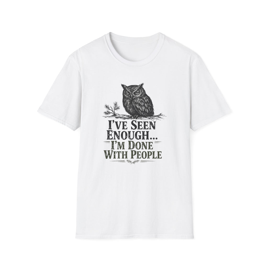 I've Seen Enough...I'm Done With People T-Shirt