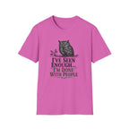 I've Seen Enough...I'm Done With People T-Shirt