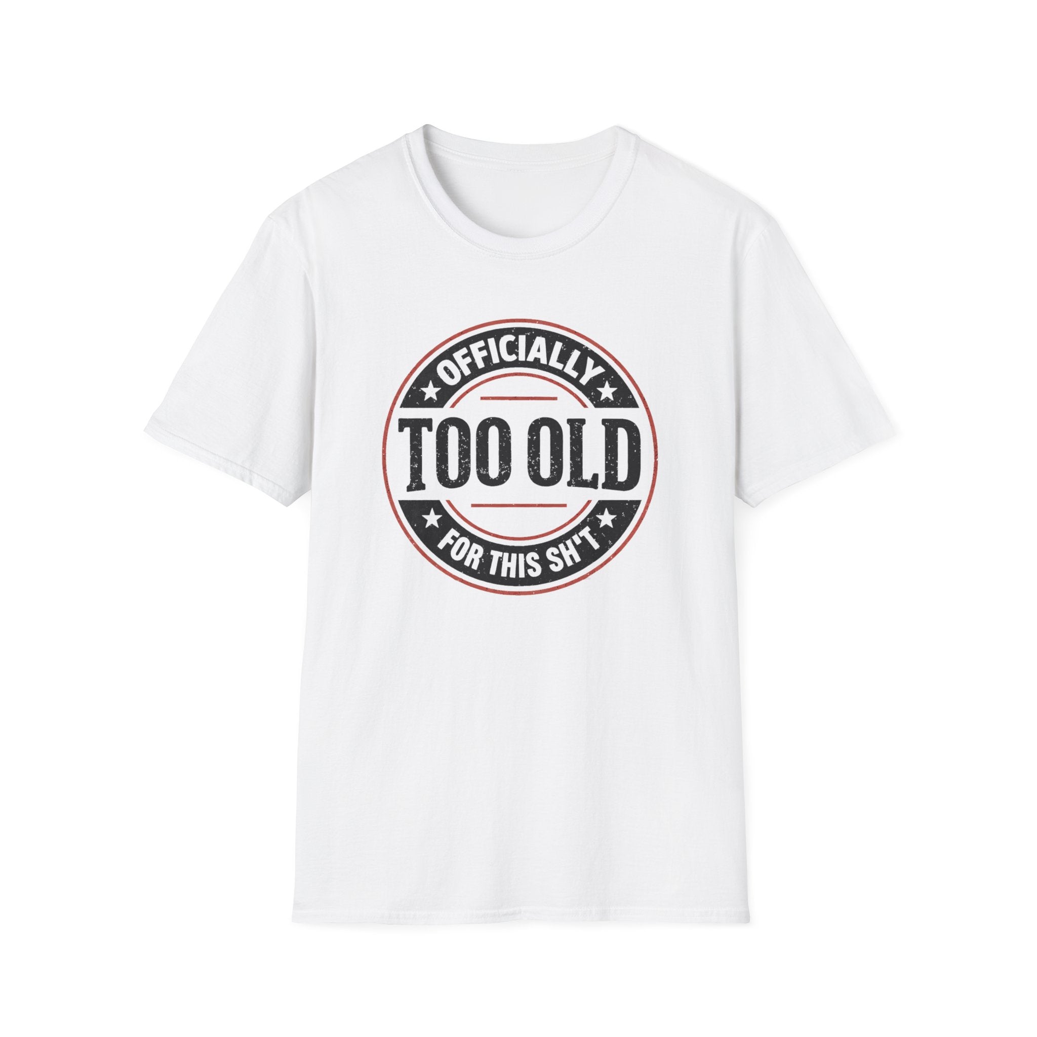 Officially Too Old For This Sh't T-Shirt