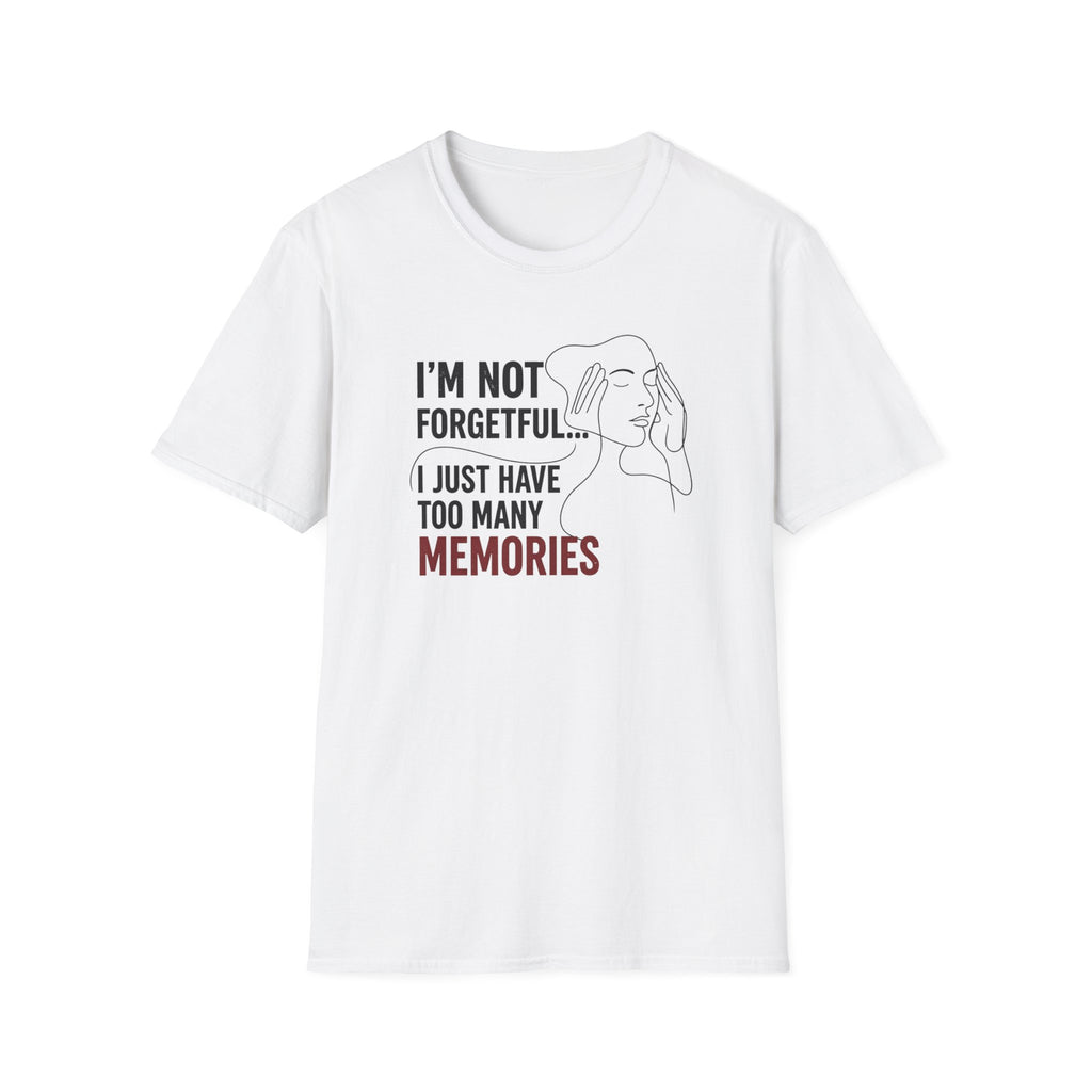 I'm Not Forgetful...I Just Have Too Many Memories T-Shirt