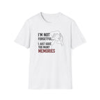 I'm Not Forgetful...I Just Have Too Many Memories T-Shirt
