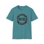 Officially Too Old For This Sh't T-Shirt