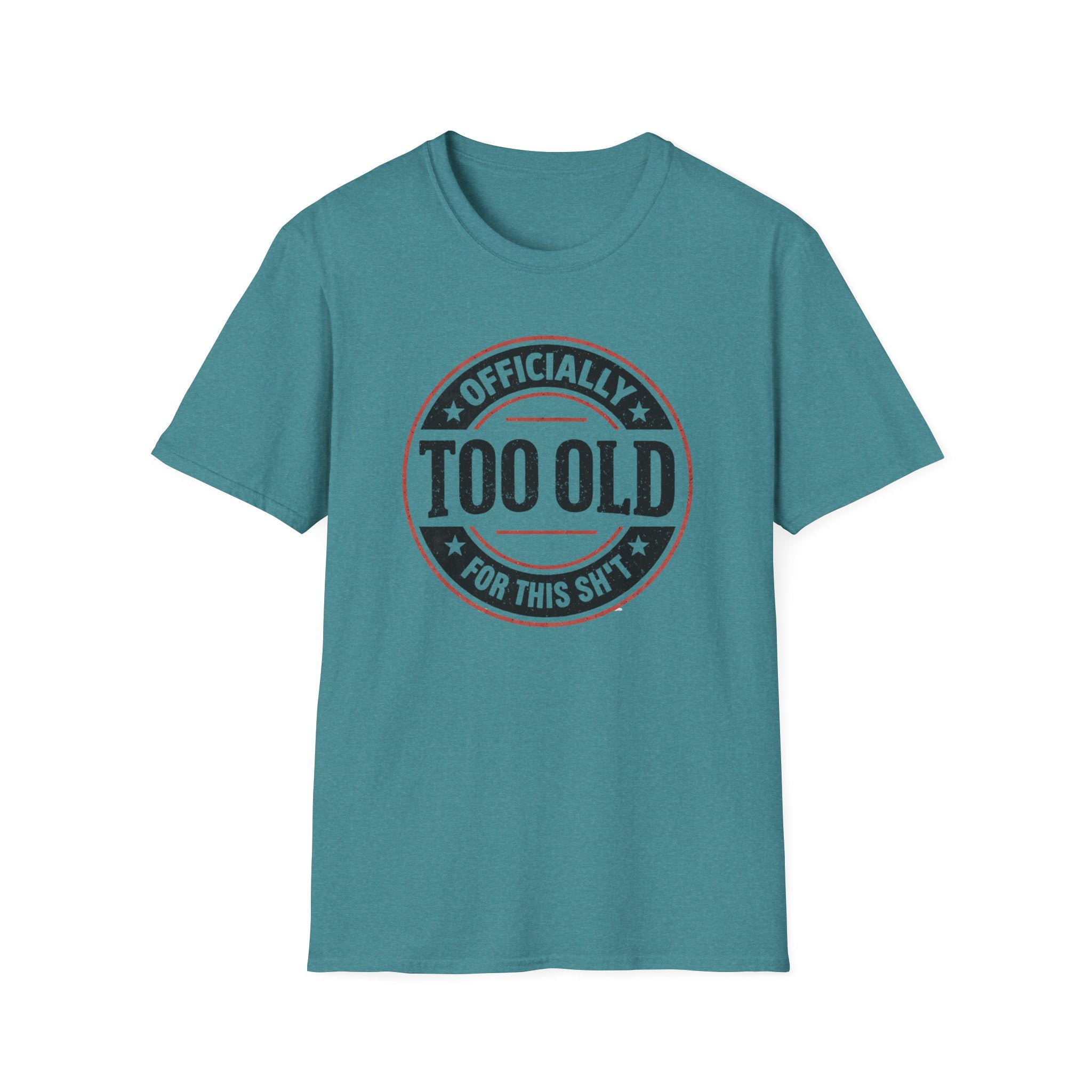 Officially Too Old For This Sh't T-Shirt