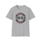 Officially Too Old For This Sh't T-Shirt