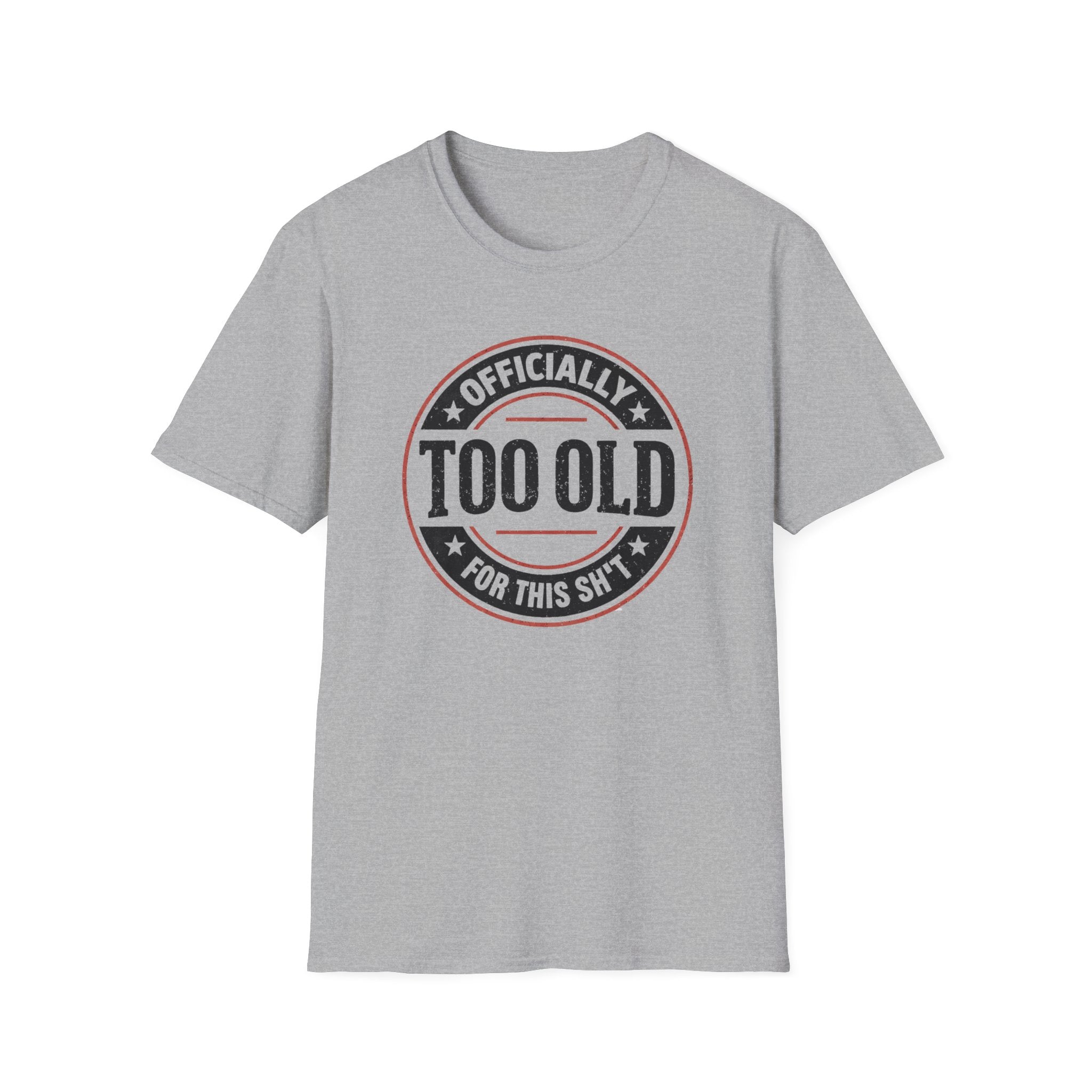 Officially Too Old For This Sh't T-Shirt