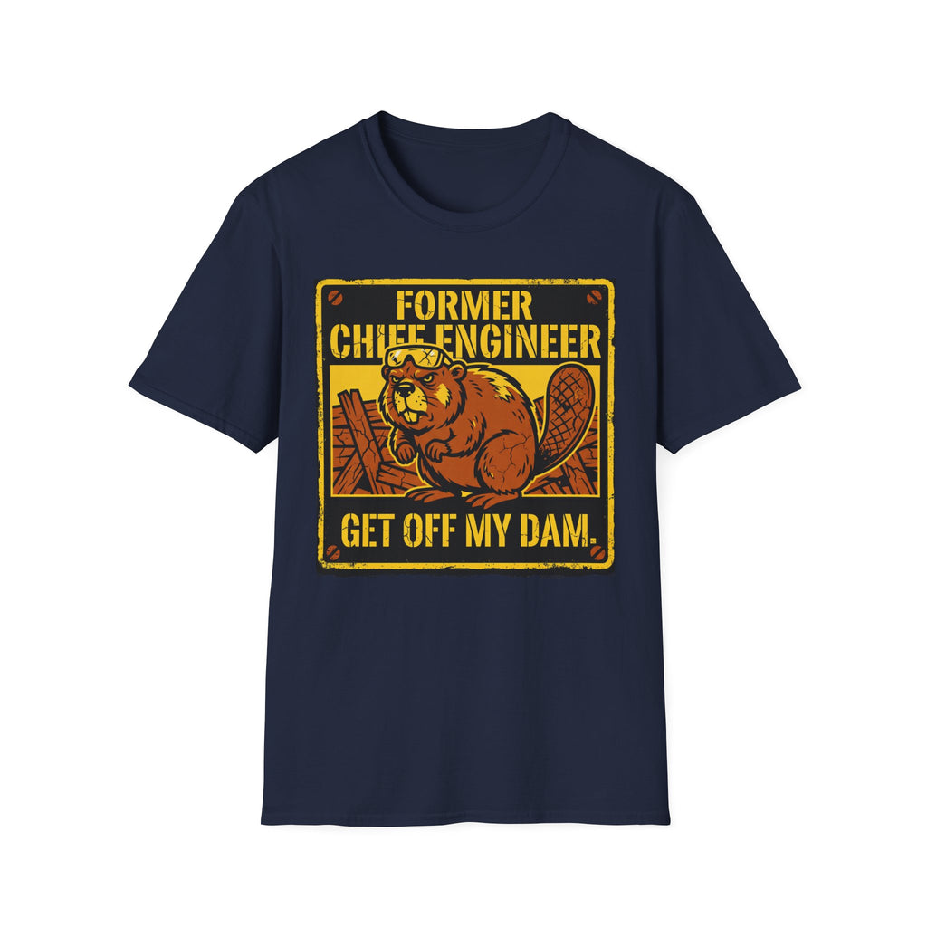 Former Chief Engineer...Get Off My Dam T-Shirt