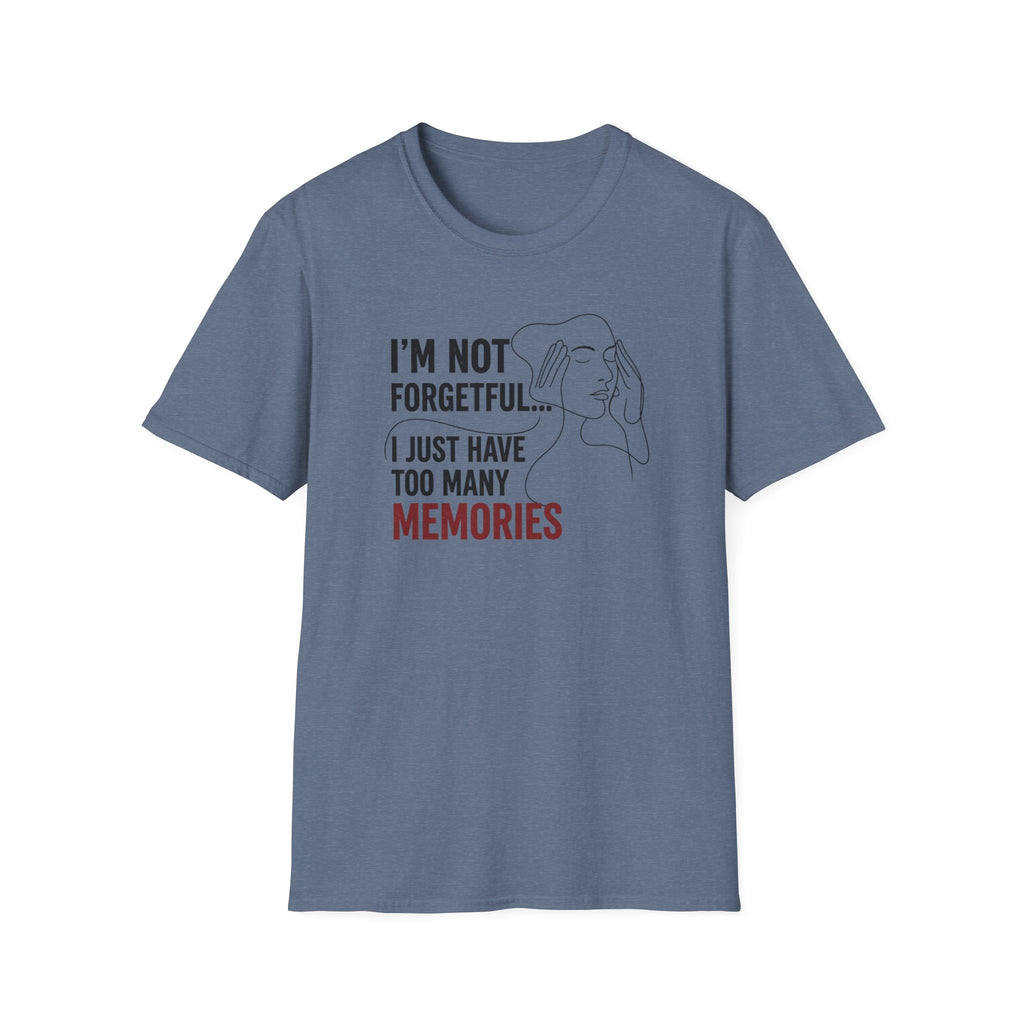 I'm Not Forgetful...I Just Have Too Many Memories T-Shirt