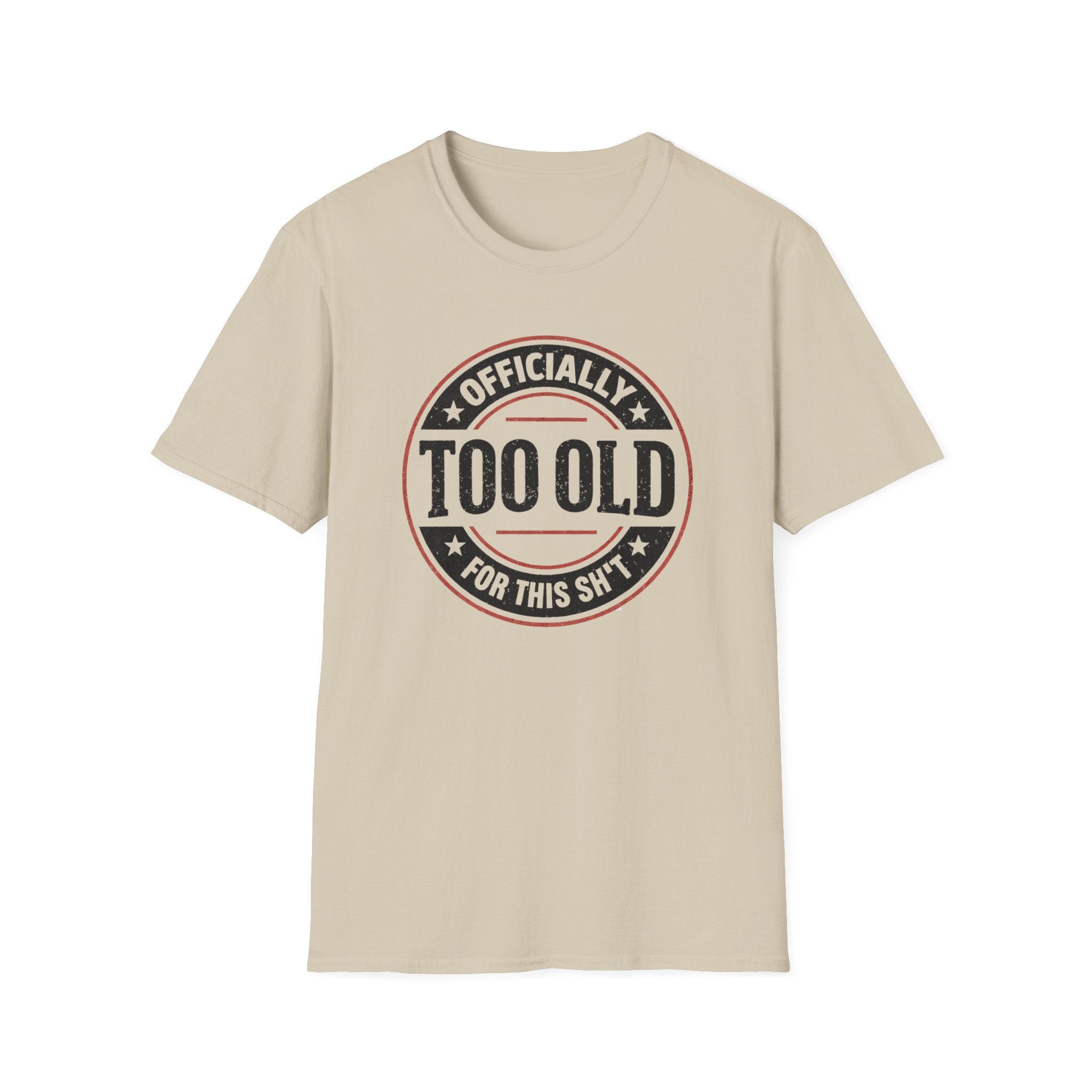 Officially Too Old For This Sh't T-Shirt