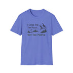 I Came For Peace...Not The People T-Shirt